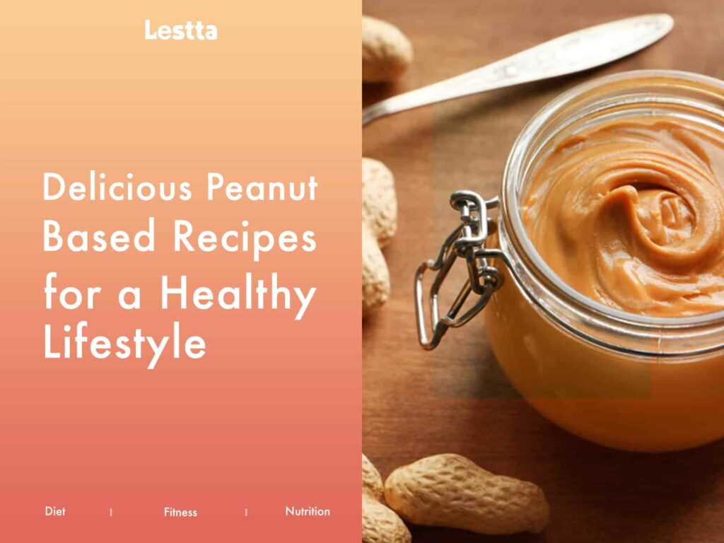 Delicious Peanut Based Recipes for A Healthy Lifestyle
