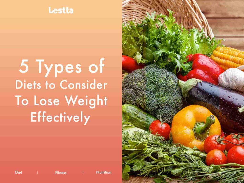 5 Types of Diets to consider to lose weight effectively 
