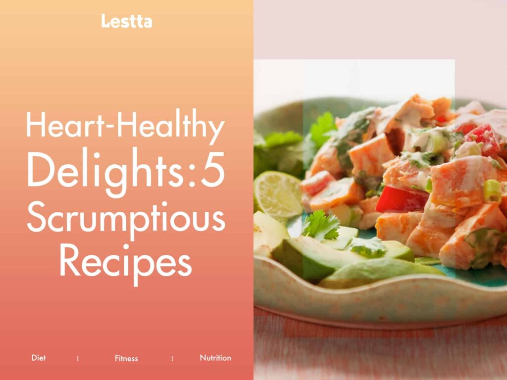 Heart-healthy delights 5 scrumptious Recipes
