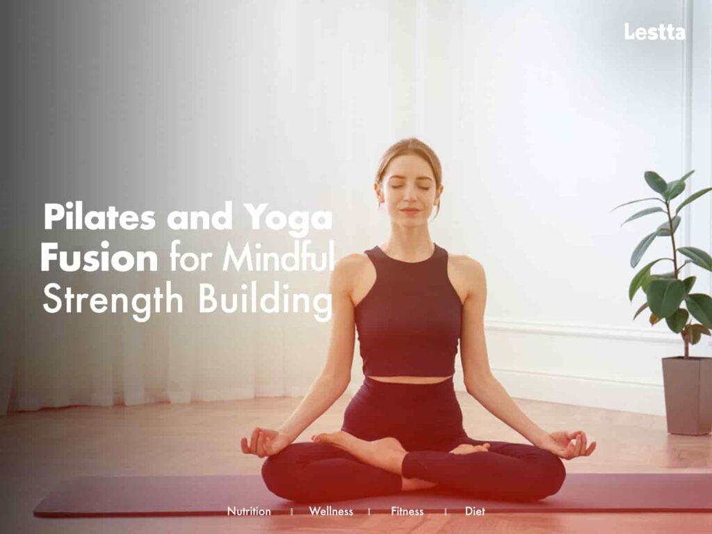 Pilates and Yoga Fusion for Mindful Strength Building